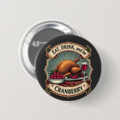Essen Sie trinken und seien Sie ein Cranberry Ernt Button (Vorne & Hinten)