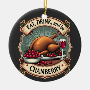 Essen Sie trinken und seien Sie ein Cranberry Ernt Keramik Ornament