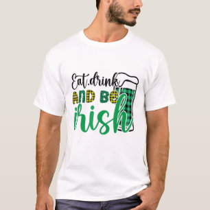 Essen Sie trinken und seien Sie irisch St Patrick  T-Shirt