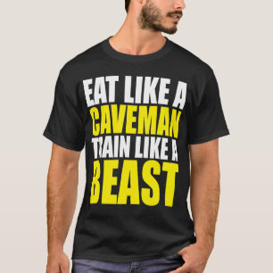Essen Sie wie ein Caveman, trainieren Sie wie ein  T-Shirt