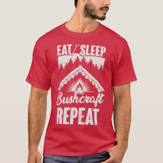 Essen Sleep Bushcraft Wiederholen Bushcrafter Gesc T-Shirt