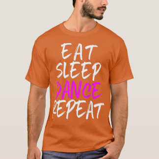 Essen Sleep Tance Wiederholung Tanztänzer Cool T-Shirt