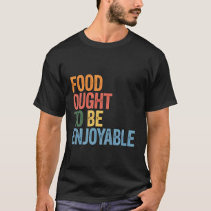 Essen sollte Genuss sein Foodie Iss Vergnügen - T-Shirt