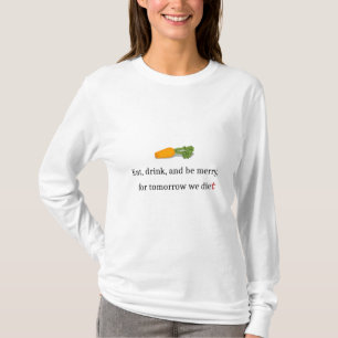 "Essen, trinken, und sei froh, für morgen essen w T-Shirt