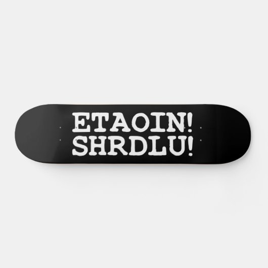 ETAOIN! SHRDLU! SKATEBOARD (Horizontal)