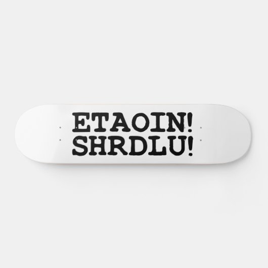 ETAOIN! SHRDLU! SKATEBOARD (Horizontal)