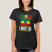 Ethiopia Ethiopian Ethiopia Is Calling And I Must T-Shirt (Vorderseite)