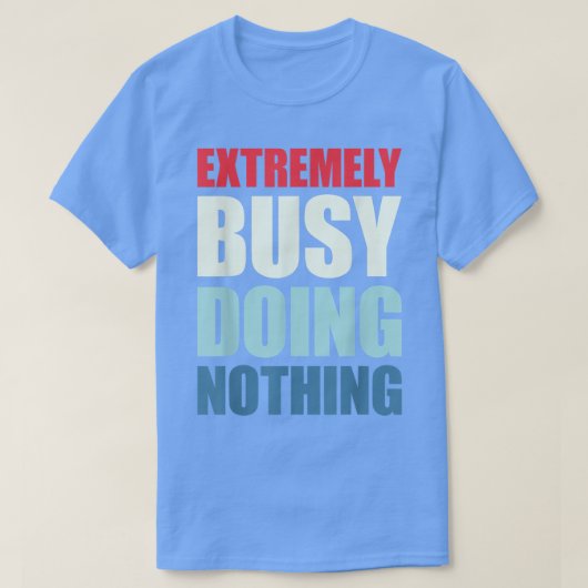 Etremely beschäftigt, nichts zu tun T-Shirt (Design vorne)