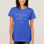 Etwas Blau, bevor ich Brautparty benennen T-Shirt<br><div class="desc">Modern etwas Blau,  bevor ich Brautparty. Speziell für Teambriege! Personalisieren Sie den Text ganz einfach nach Bedarf.</div>