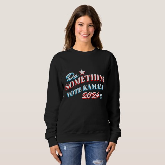 Etwas tun | Abstimmung Kamala 2024 Sweatshirt (Vorne ganz)