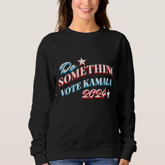 Etwas tun | Abstimmung Kamala 2024 Sweatshirt (Vorderseite)