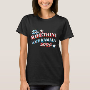 Etwas tun   Abstimmung Kamala 2024 T-Shirt