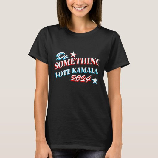 Etwas tun | Abstimmung Kamala 2024 T-Shirt (Vorderseite)
