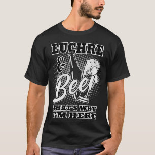 Euchre and Beer ist es, warum ich hier bin T-Shirt
