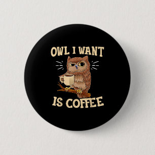 Eule, die ich Gewollt habe, ist Kaffee Funny Coffe Button