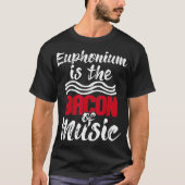 Euphonium is The Bacon Of Music Euphoniumist Marc T-Shirt (Vorderseite)