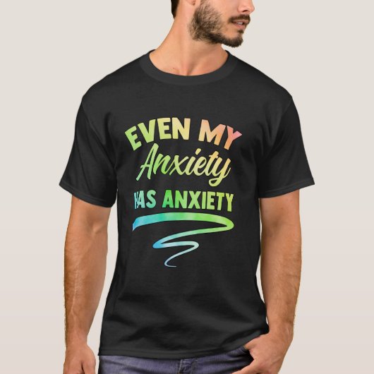 Even My Anxiety Has Anxiety Funny Mental Health An T-Shirt (Vorderseite)
