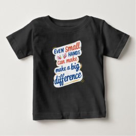 "Even Small Hands Can Make a Big Difference" Kids' Baby T-shirt