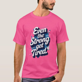Even the Strong Get Tired – Mental Health AT-Shirt T-Shirt