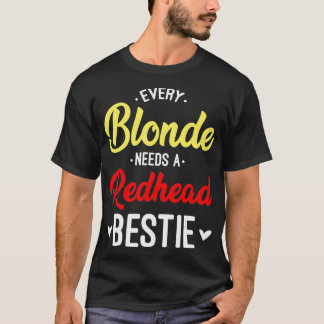 Every Blonde Needs A Redhead Bestie Gift Best Frie T-Shirt