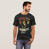 Every Day Is Badminton Day Badminton Player Routin T-Shirt (Vorne ganz)