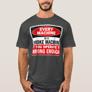 Every Machine a Smoke Machine if You Operate it T-Shirt