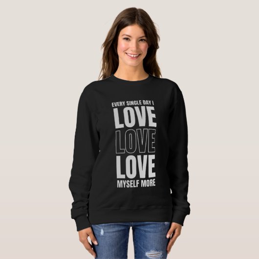 Every Single Day I Love Myself More Sweatshirt (Vorne ganz)