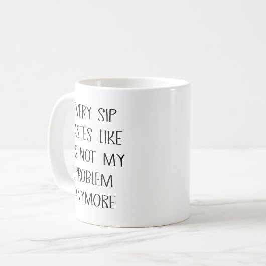 Every Sip Tastes Like Its Not My Problem Anymore Kaffeetasse (Vorderseite Links)