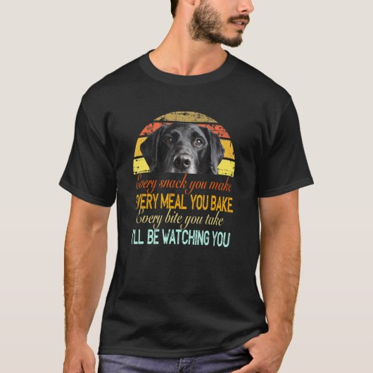 Every Snack You Make Every Meal You Bake Black Lab T-Shirt (Vorderseite)