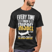 Every Time I Throw A Frisbee I Feel Disc Content T-Shirt (Vorderseite)