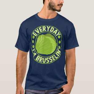 Everyday Im Brussels in Funny Brussel Sprout T-Shirt
