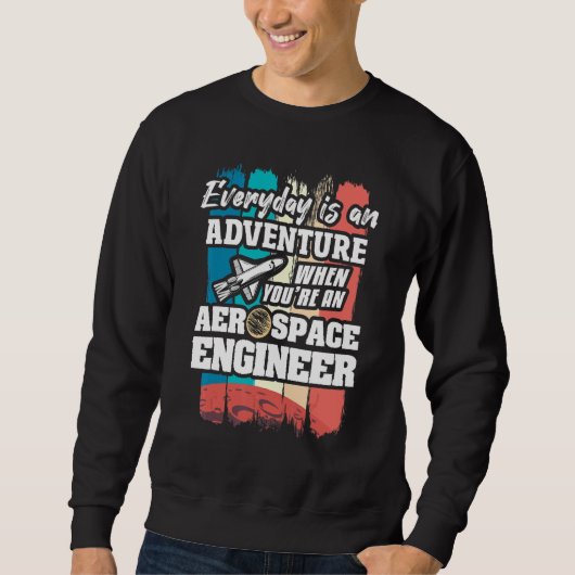 Everyday Is An Adventure When You're An Aerospace  Sweatshirt (Vorderseite)