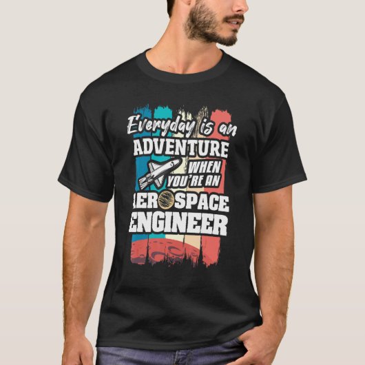 Everyday Is An Adventure When You're An Aerospace  T-Shirt (Vorderseite)