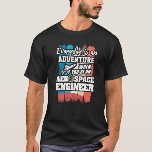 Everyday Is An Adventure When You're An Aerospace T-Shirt (Vorderseite)