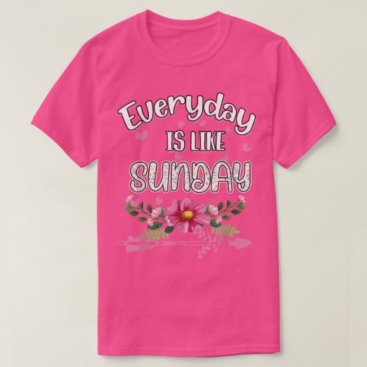Everyday Is Like Sunday Funny Humor Fun  T-Shirt (Design vorne)