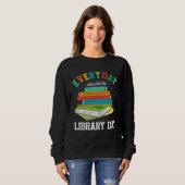 Everyday Should Be Library Day Librarian Books Rea Sweatshirt (Vorne ganz)