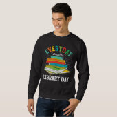 Everyday Should Be Library Day Librarian Books Rea Sweatshirt (Vorne ganz)