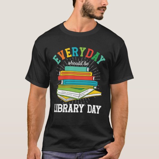 Everyday Should Be Library Day Librarian Books Rea T-Shirt (Vorderseite)
