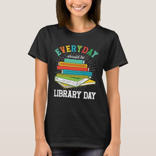 Everyday Should Be Library Day Librarian Books Rea T-Shirt (Vorderseite)