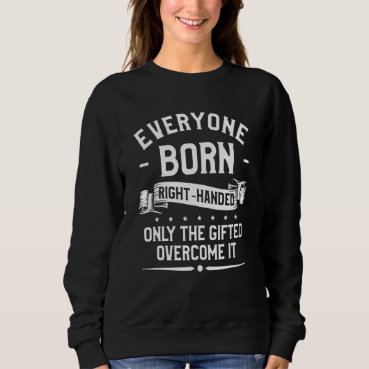 Everyone Born Right-Handed Only The Gifted Overcom Sweatshirt (Vorderseite)