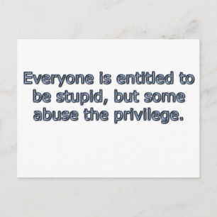 Everyone is entitled to be stupid, postkarte