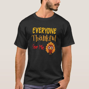 Everyone Is Thankful For Me Thanksgiving Day Sayin T-Shirt