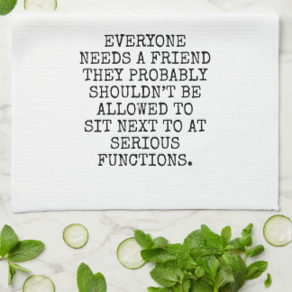 EVERYONE NEEDS A FRIEND THEY PROBABLY SHOULDN’T BE GESCHIRRTUCH