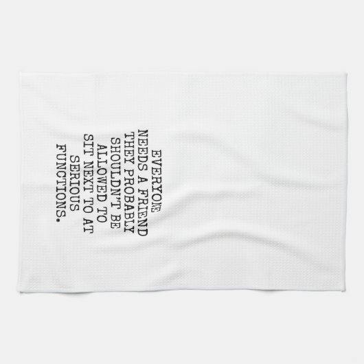 EVERYONE NEEDS A FRIEND THEY PROBABLY SHOULDN’T BE GESCHIRRTUCH (Horizontal)