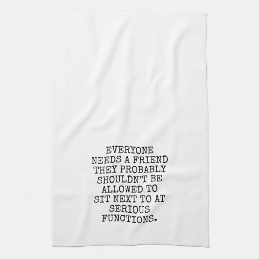 EVERYONE NEEDS A FRIEND THEY PROBABLY SHOULDN’T BE GESCHIRRTUCH (Vertikal)