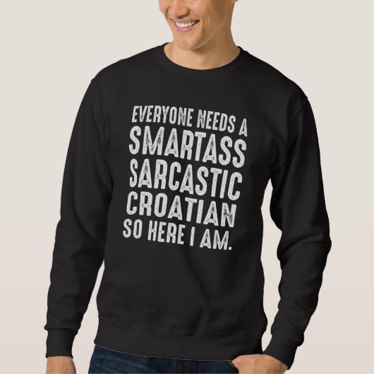 Everyone needs a Smartass Sarcastic Croatian Sweatshirt (Vorderseite)