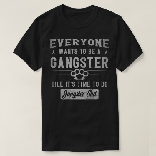 everyone wants to be a gangster until it's time to T-Shirt (Design vorne)