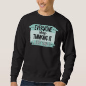 Everyone Was Thinking It I Just Said It Sweatshirt (Vorderseite)