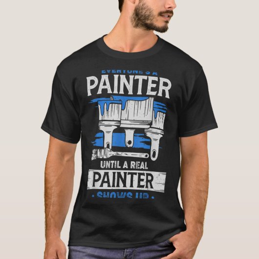 Everyone's A Painter Until A Real Painter Shows Up T-Shirt (Vorderseite)