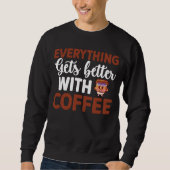 Everything gets better with coffee Lover  10 Sweatshirt (Vorderseite)